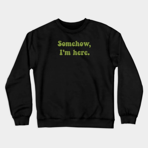 Somehow, I'm here. Crewneck Sweatshirt by FindChaos